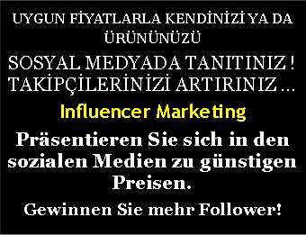 Metin Kutusu: UYGUN FİYATLARLA KENDİNİZİ YA DA �R�N�N�Z�SOSYAL MEDYADA TANITINIZ !TAKİP�İLERİNİZİ ARTIRINIZ ...Influencer Marketing Pr�sentieren Sie sich in den sozialen Medien zu g�nstigen Preisen.Gewinnen Sie mehr Follower! 